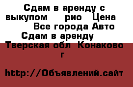 Сдам в аренду с выкупом kia рио › Цена ­ 1 000 - Все города Авто » Сдам в аренду   . Тверская обл.,Конаково г.